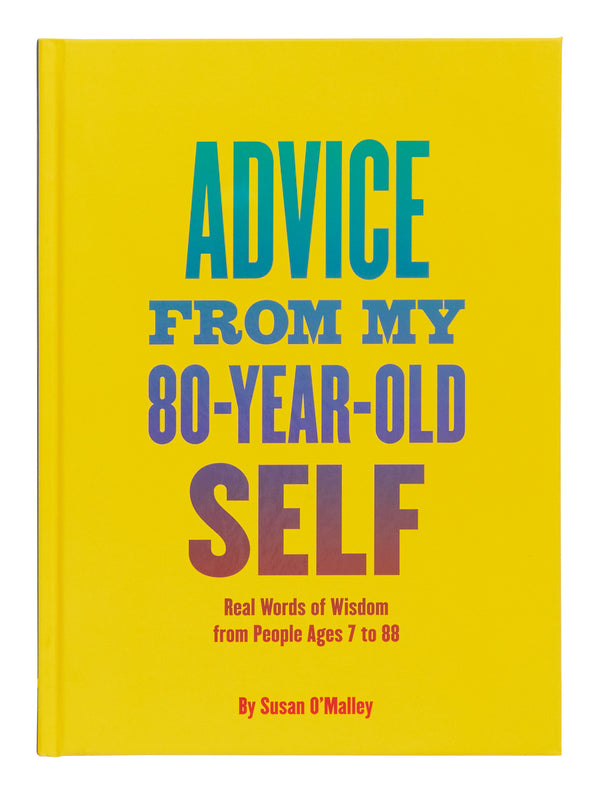 Advice from My 80-Year-Old Self: Real Words of Wisdom from People Ages 7 to 88
